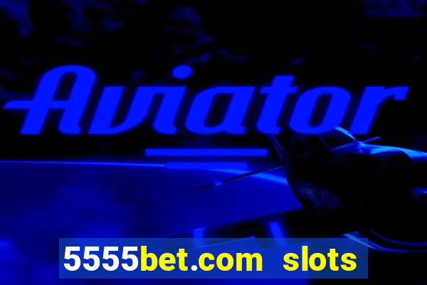 5555bet.com slots marca forte