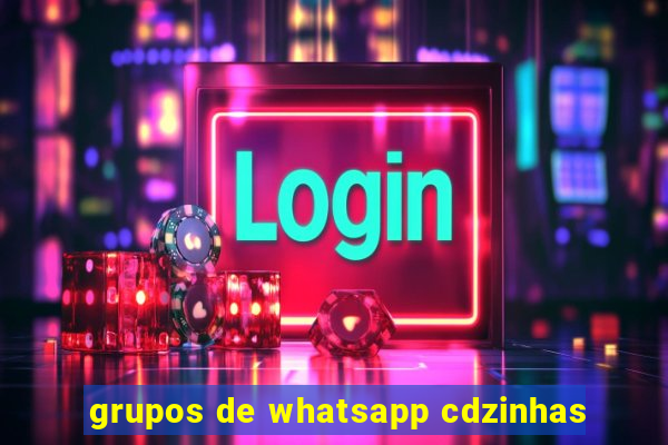 grupos de whatsapp cdzinhas