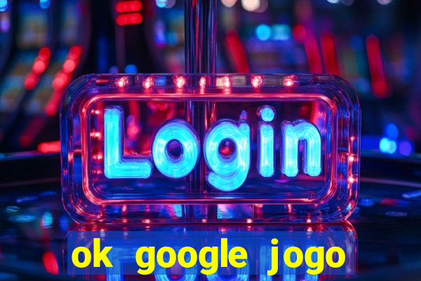 ok google jogo para ganhar dinheiro