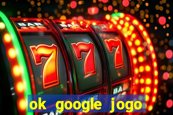 ok google jogo para ganhar dinheiro