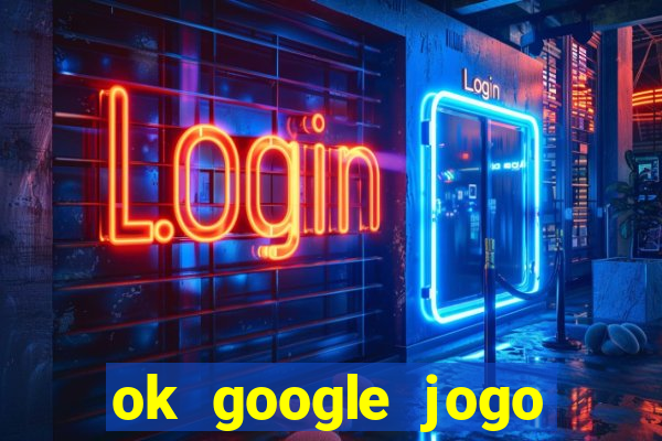 ok google jogo para ganhar dinheiro