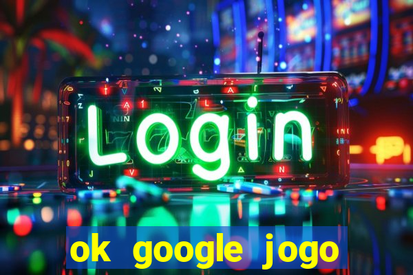 ok google jogo para ganhar dinheiro