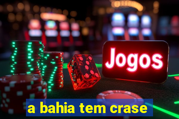 a bahia tem crase