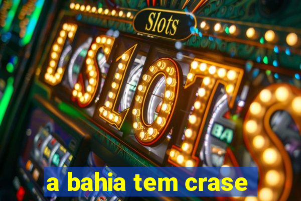 a bahia tem crase