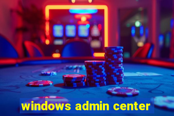 windows admin center