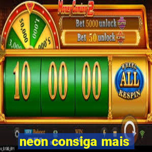 neon consiga mais