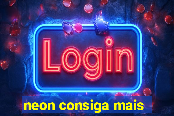 neon consiga mais