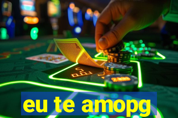 eu te amopg
