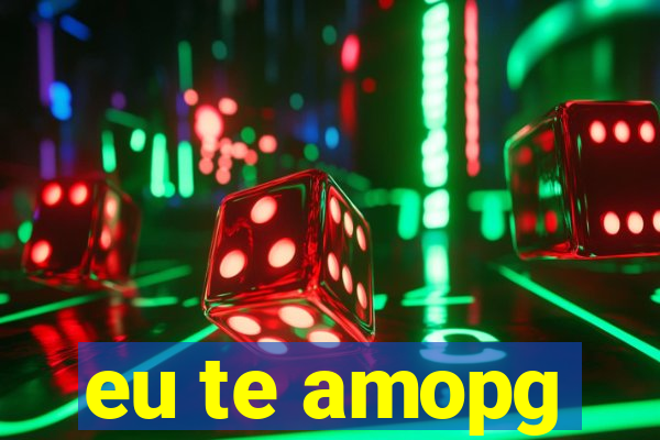 eu te amopg