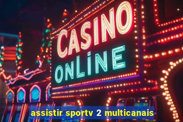 assistir sportv 2 multicanais