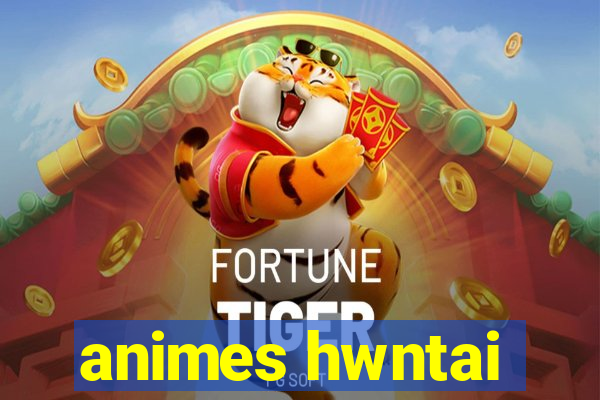 animes hwntai
