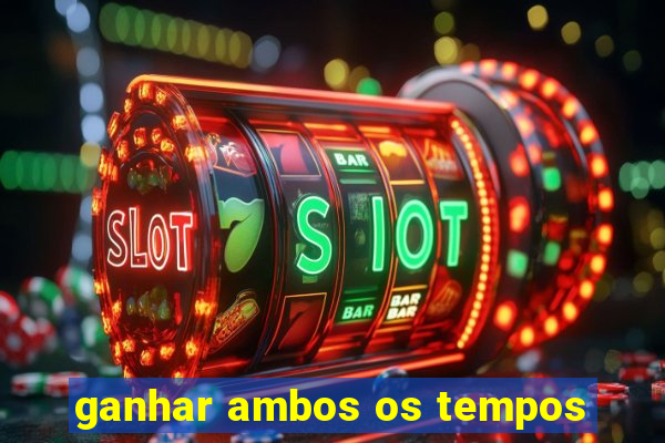 ganhar ambos os tempos