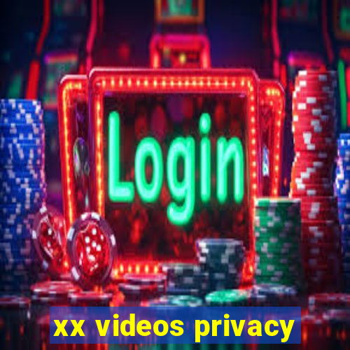 xx videos privacy