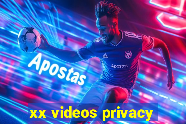 xx videos privacy