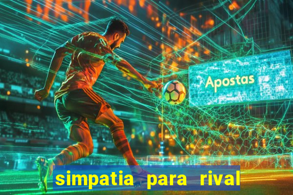 simpatia para rival ir embora para outra cidade