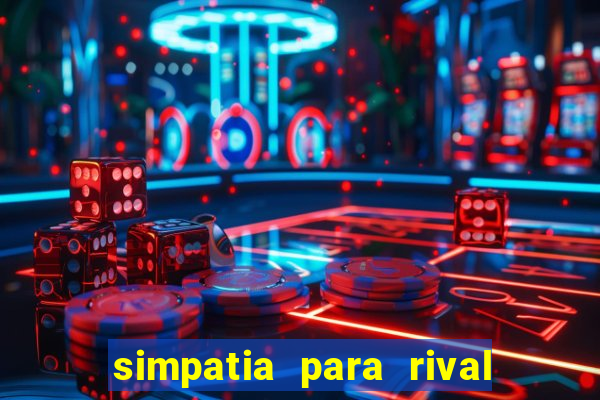 simpatia para rival ir embora para outra cidade