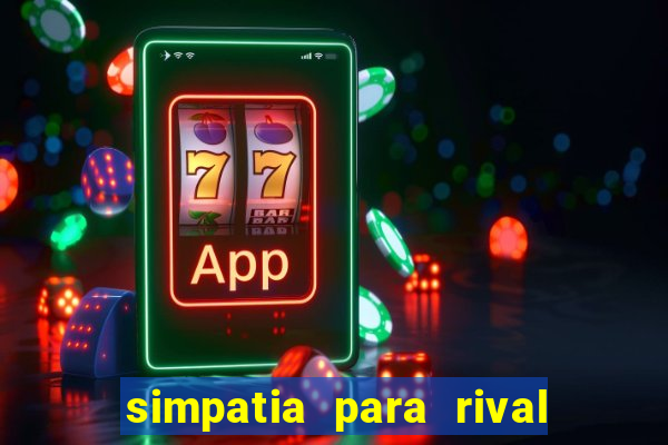 simpatia para rival ir embora para outra cidade