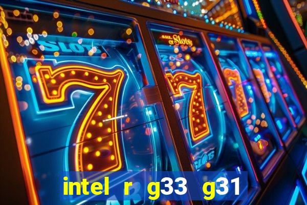 intel r g33 g31 express chipset family roda quais jogos