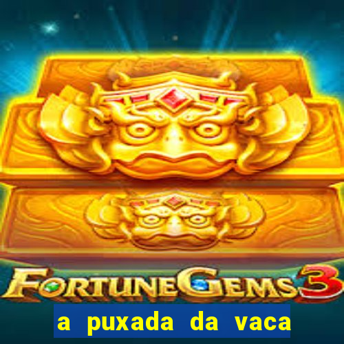 a puxada da vaca do jogo do bicho