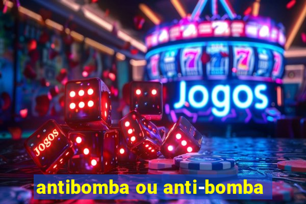 antibomba ou anti-bomba