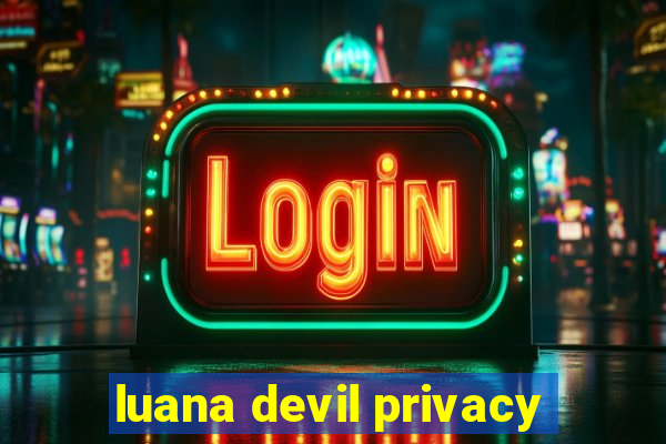 luana devil privacy
