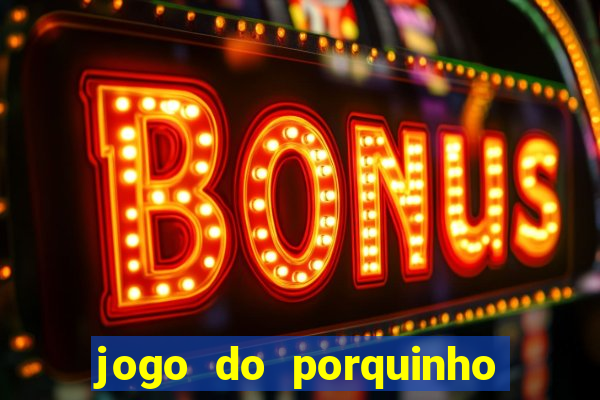 jogo do porquinho que ganha dinheiro