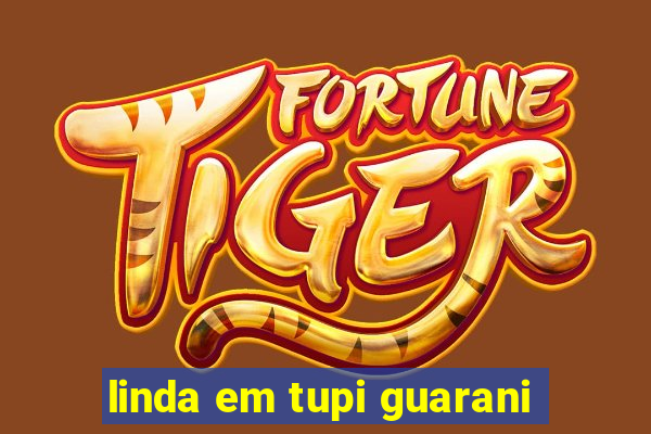 linda em tupi guarani