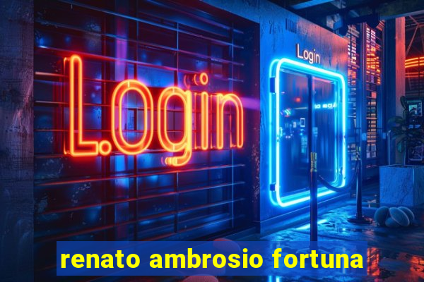 renato ambrosio fortuna