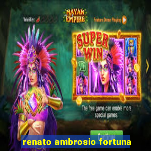 renato ambrosio fortuna