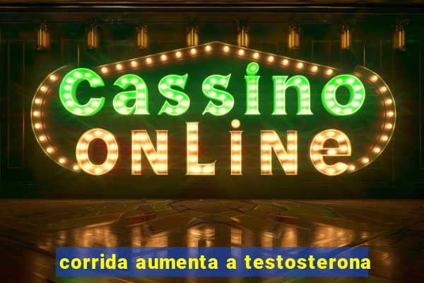 corrida aumenta a testosterona