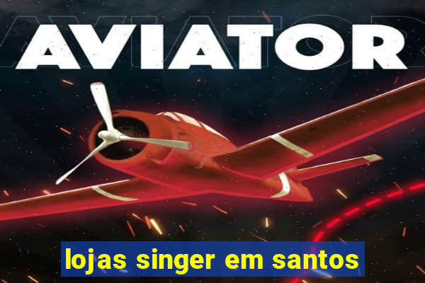 lojas singer em santos