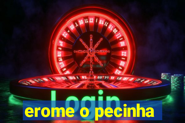 erome o pecinha
