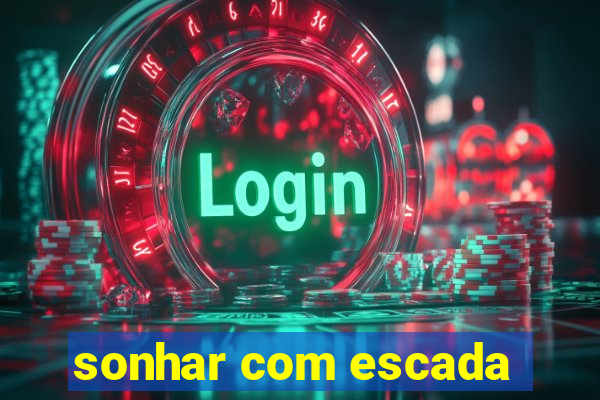sonhar com escada