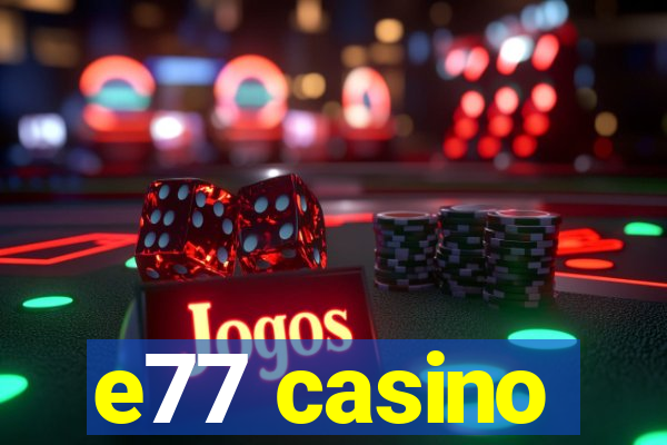 e77 casino
