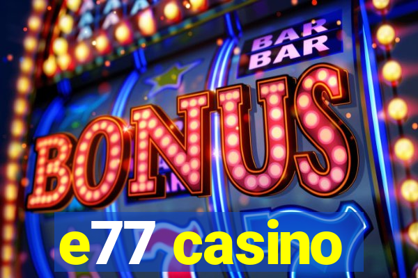 e77 casino
