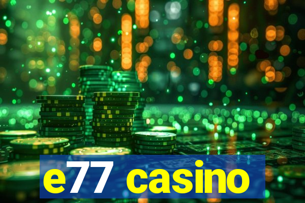 e77 casino