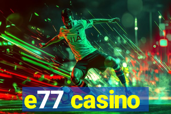 e77 casino