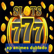 xp animes dublado