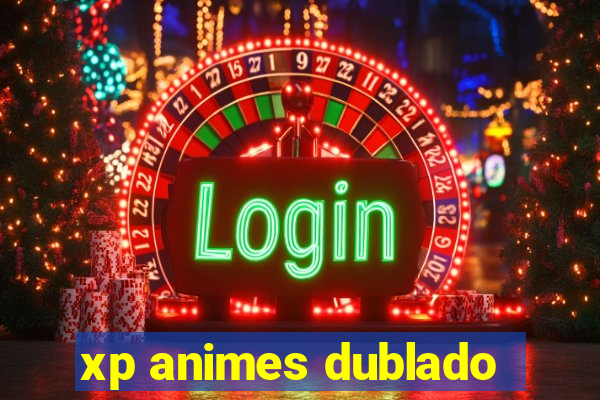 xp animes dublado