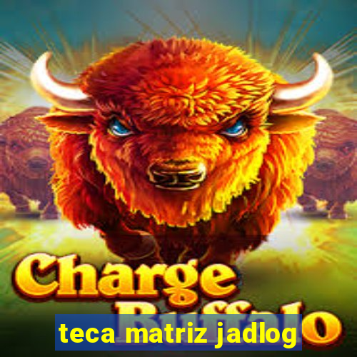 teca matriz jadlog
