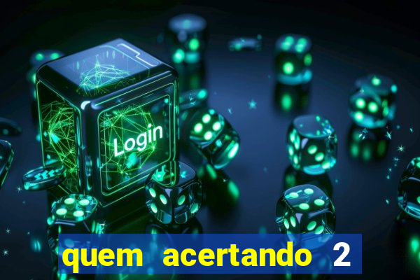 quem acertando 2 numeros mega sena ganha