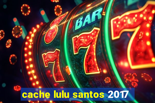 cache lulu santos 2017