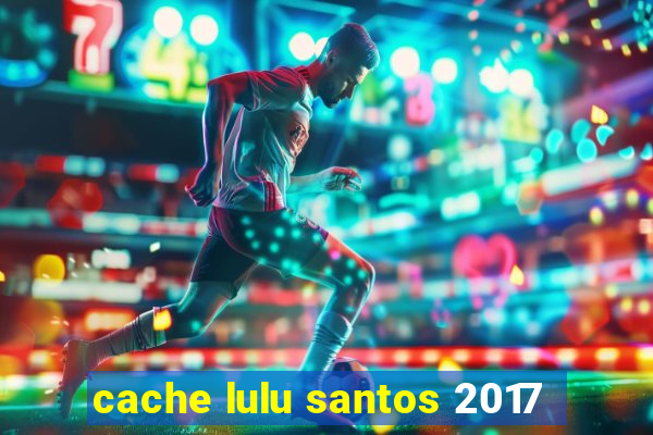 cache lulu santos 2017
