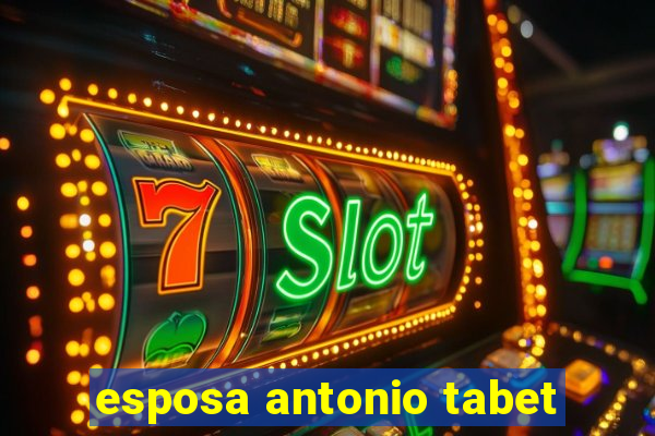 esposa antonio tabet