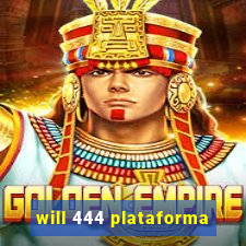 will 444 plataforma