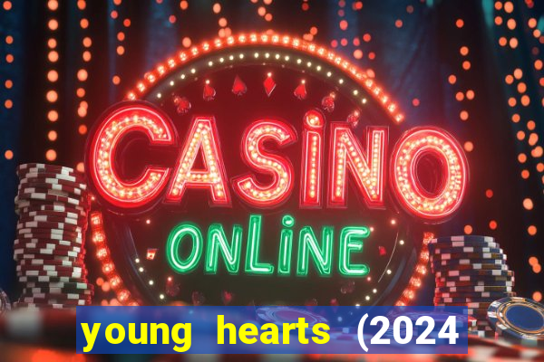 young hearts (2024 assistir online gratis)