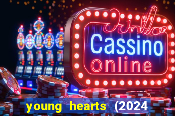 young hearts (2024 assistir online gratis)