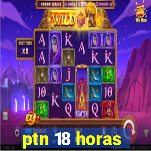 ptn 18 horas