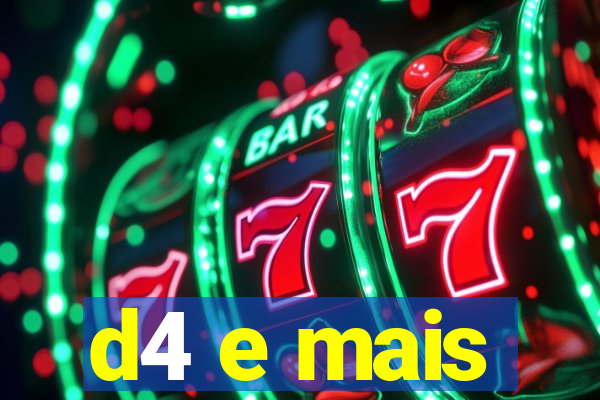 d4 e mais