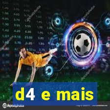 d4 e mais